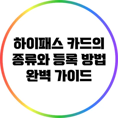 하이패스 카드의 종류와 등록 방법 완벽 가이드