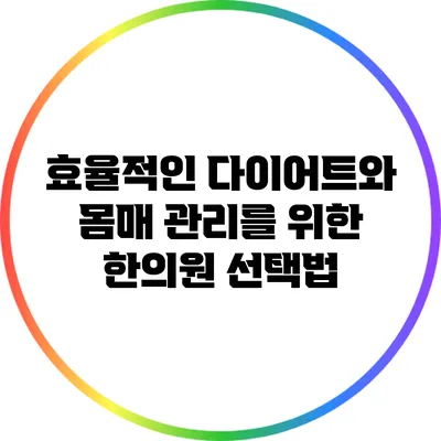 효율적인 다이어트와 몸매 관리를 위한 한의원 선택법