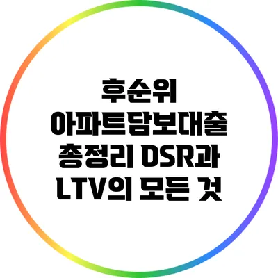 후순위 아파트담보대출 총정리: DSR과 LTV의 모든 것
