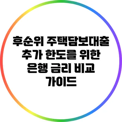 후순위 주택담보대출 추가 한도를 위한 은행 금리 비교 가이드
