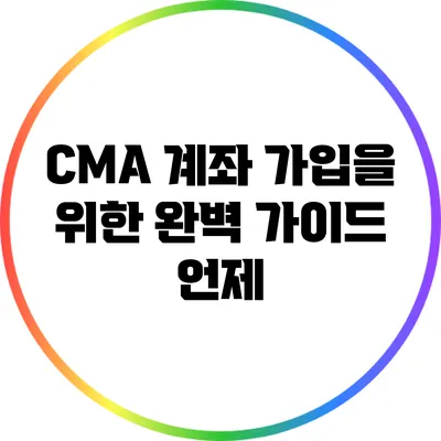 CMA 계좌 가입을 위한 완벽 가이드: 언제