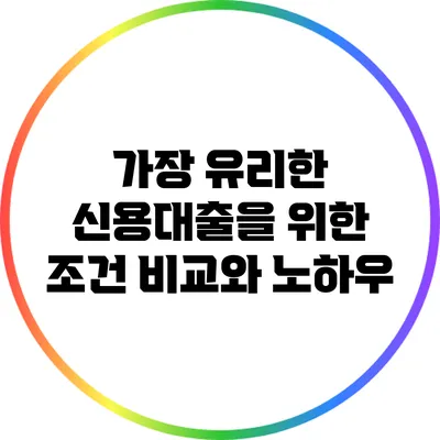 가장 유리한 신용대출을 위한 조건 비교와 노하우