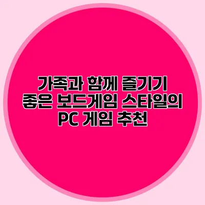 가족과 함께 즐기기 좋은 보드게임 스타일의 PC 게임 추천