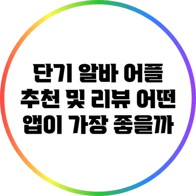 단기 알바 어플 추천 및 리뷰: 어떤 앱이 가장 좋을까?