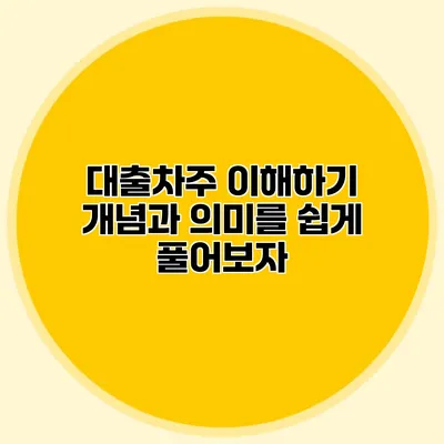 대출차주 이해하기: 개념과 의미를 쉽게 풀어보자