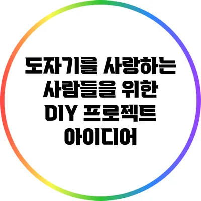 도자기를 사랑하는 사람들을 위한 DIY 프로젝트 아이디어