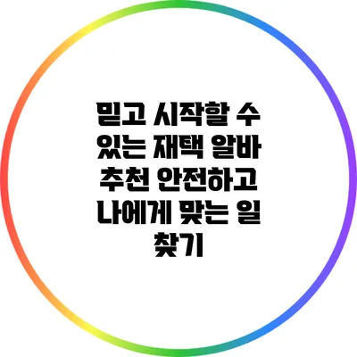 믿고 시작할 수 있는 재택 알바 추천: 안전하고 나에게 맞는 일 찾기