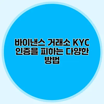 바이낸스 거래소 KYC 인증을 피하는 다양한 방법