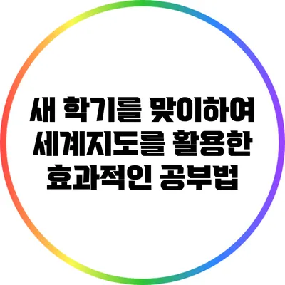 새 학기를 맞이하여 세계지도를 활용한 효과적인 공부법