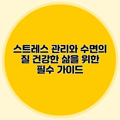 스트레스 관리와 수면의 질: 건강한 삶을 위한 필수 가이드