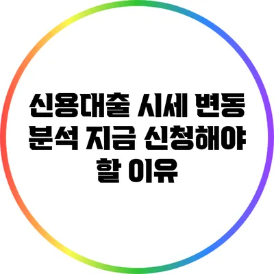 신용대출 시세 변동 분석: 지금 신청해야 할 이유