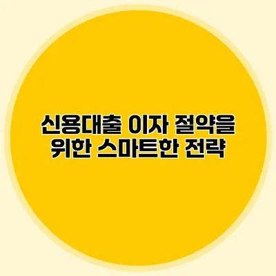 신용대출 이자 절약을 위한 스마트한 전략