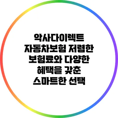 악사다이렉트 자동차보험: 저렴한 보험료와 다양한 혜택을 갖춘 스마트한 선택