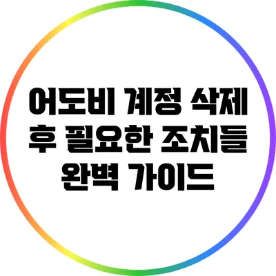 어도비 계정 삭제 후 필요한 조치들: 완벽 가이드