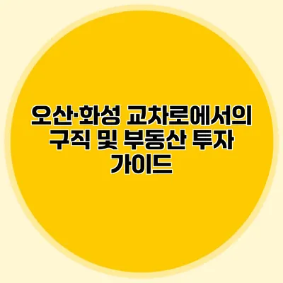 오산·화성 교차로에서의 구직 및 부동산 투자 가이드