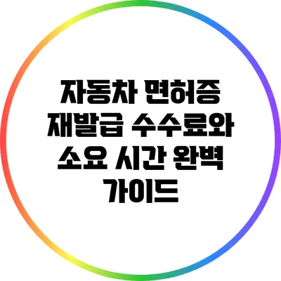 자동차 면허증 재발급: 수수료와 소요 시간 완벽 가이드