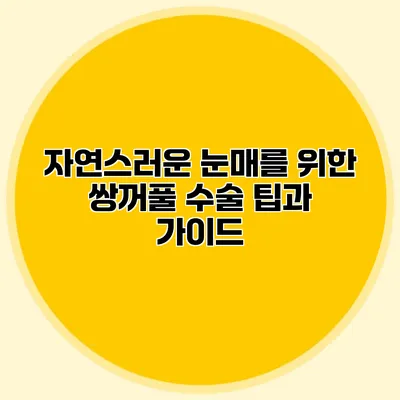 자연스러운 눈매를 위한 쌍꺼풀 수술 팁과 가이드