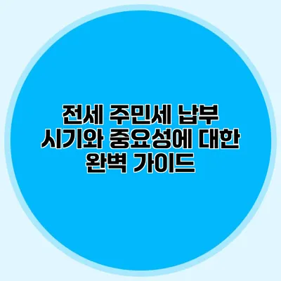 전세 주민세 납부 시기와 중요성에 대한 완벽 가이드