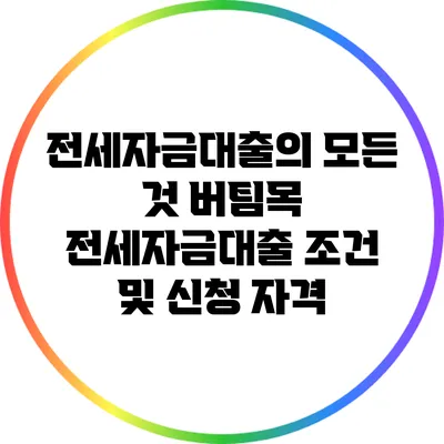 전세자금대출의 모든 것: 버팀목 전세자금대출 조건 및 신청 자격