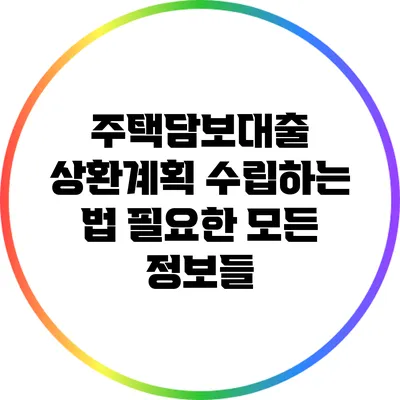 주택담보대출 상환계획 수립하는 법: 필요한 모든 정보들