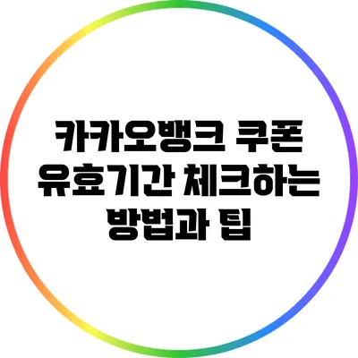 카카오뱅크 쿠폰 유효기간 체크하는 방법과 팁