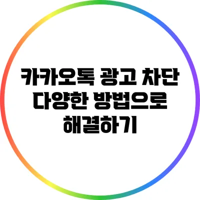 카카오톡 광고 차단: 다양한 방법으로 해결하기