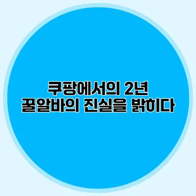 쿠팡에서의 2년: 꿀알바의 진실을 밝히다