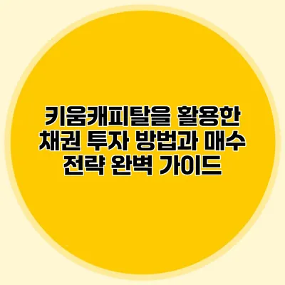 키움캐피탈을 활용한 채권 투자 방법과 매수 전략 완벽 가이드