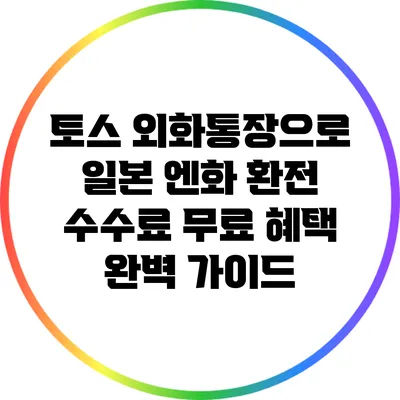 토스 외화통장으로 일본 엔화 환전 수수료 무료 혜택 완벽 가이드