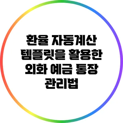 환율 자동계산 템플릿을 활용한 외화 예금 통장 관리법