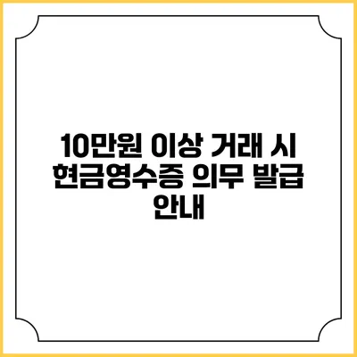 10만원 이상 거래 시 현금영수증 의무 발급 안내