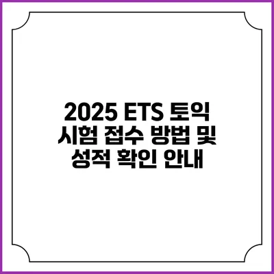 2025 ETS 토익 시험 접수 방법 및 성적 확인 안내