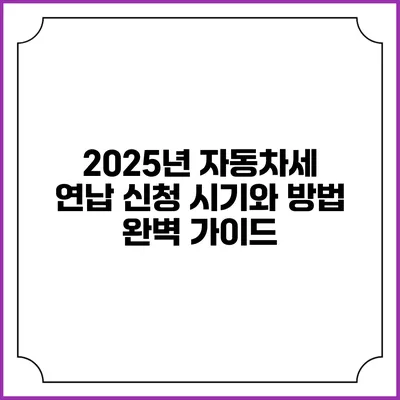 2025년 자동차세 연납 신청 시기와 방법 완벽 가이드