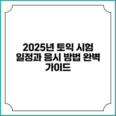 2025년 토익 시험 일정과 응시 방법 완벽 가이드