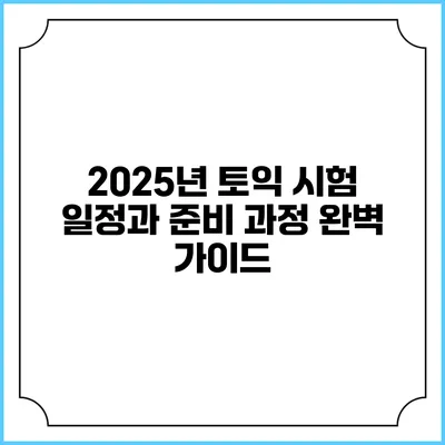 2025년 토익 시험 일정과 준비 과정 완벽 가이드
