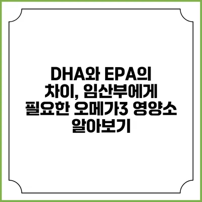 DHA와 EPA의 차이, 임산부에게 필요한 오메가3 영양소 알아보기