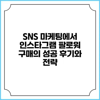 SNS 마케팅에서 인스타그램 팔로워 구매의 성공 후기와 전략
