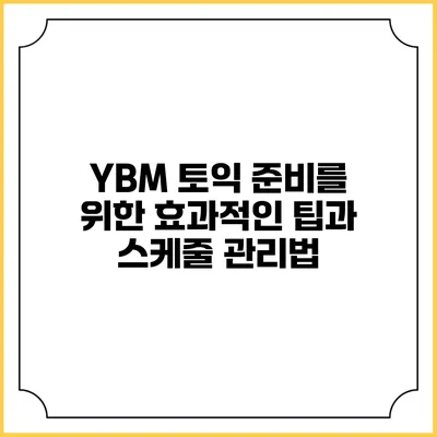YBM 토익 준비를 위한 효과적인 팁과 스케줄 관리법