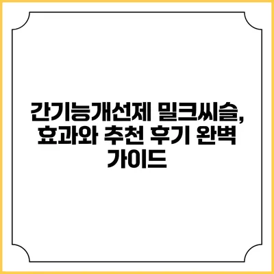 간기능개선제 밀크씨슬, 효과와 추천 후기 완벽 가이드