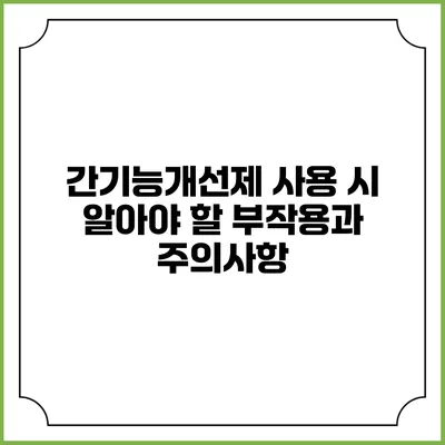 간기능개선제 사용 시 알아야 할 부작용과 주의사항