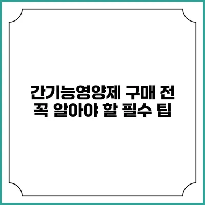 간기능영양제 구매 전 꼭 알아야 할 필수 팁