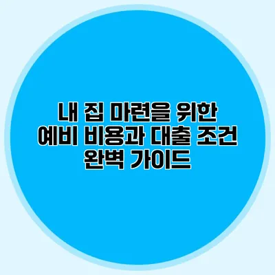 내 집 마련을 위한 예비 비용과 대출 조건 완벽 가이드
