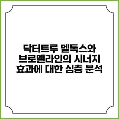 닥터트루 멜톡스와 브로멜라인의 시너지 효과에 대한 심층 분석