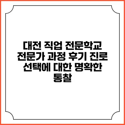 대전 직업 전문학교 전문가 과정 후기: 진로 선택에 대한 명확한 통찰