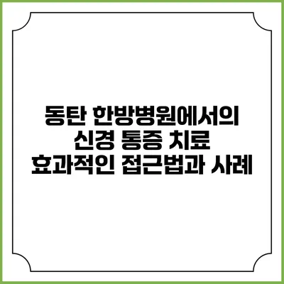 동탄 한방병원에서의 신경 통증 치료: 효과적인 접근법과 사례
