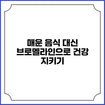 매운 음식 대신 브로멜라인으로 건강 지키기