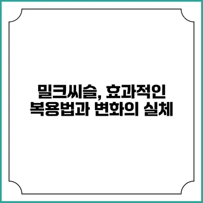 밀크씨슬, 효과적인 복용법과 변화의 실체