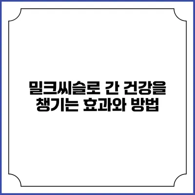 밀크씨슬로 간 건강을 챙기는 효과와 방법