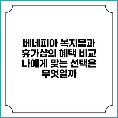 베네피아 복지몰과 휴가샵의 혜택 비교: 나에게 맞는 선택은 무엇일까?