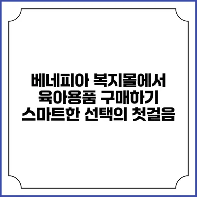 베네피아 복지몰에서 육아용품 구매하기: 스마트한 선택의 첫걸음